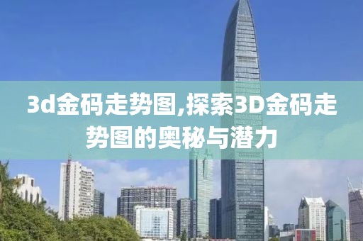 3d金码走势图,探索3D金码走势图的奥秘与潜力