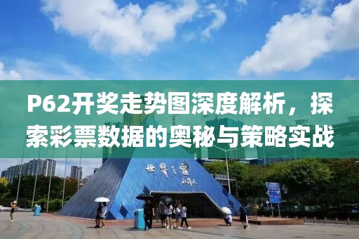 P62开奖走势图深度解析，探索彩票数据的奥秘与策略实战