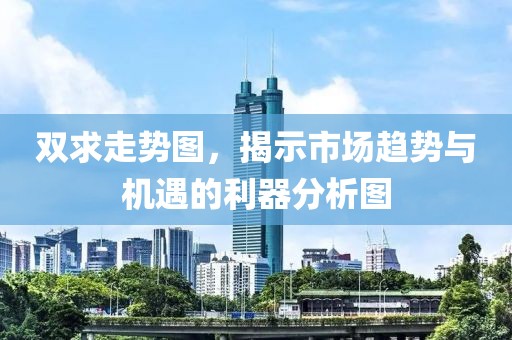 双求走势图，揭示市场趋势与机遇的利器分析图