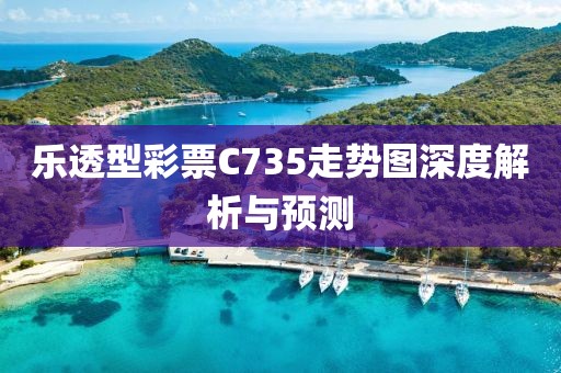 乐透型彩票C735走势图深度解析与预测