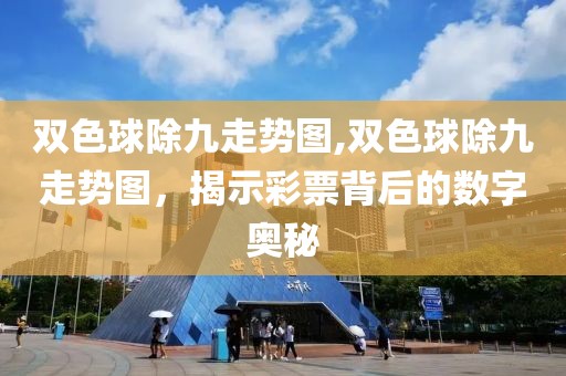 双色球除九走势图,双色球除九走势图，揭示彩票背后的数字奥秘