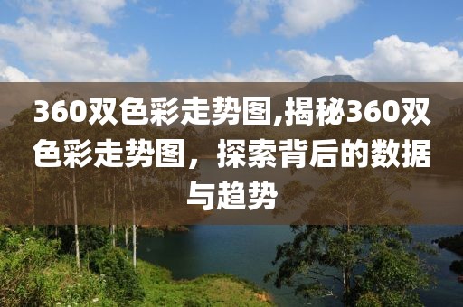 360双色彩走势图,揭秘360双色彩走势图，探索背后的数据与趋势