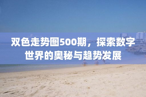 双色走势图500期，探索数字世界的奥秘与趋势发展