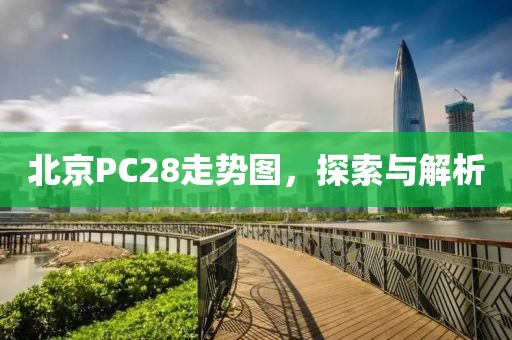 北京PC28走势图，探索与解析