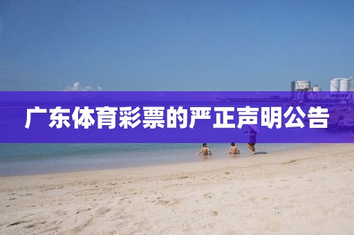 广东体育彩票的严正声明公告