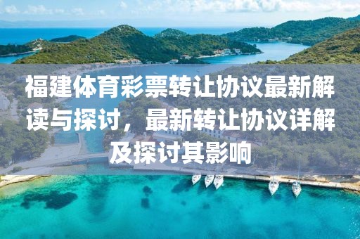 福建体育彩票转让协议最新解读与探讨，最新转让协议详解及探讨其影响