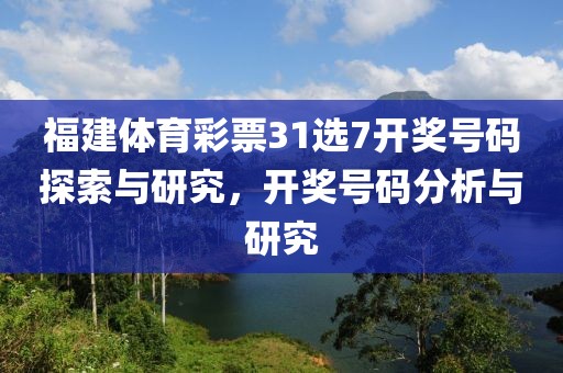 福建体育彩票31选7开奖号码探索与研究，开奖号码分析与研究