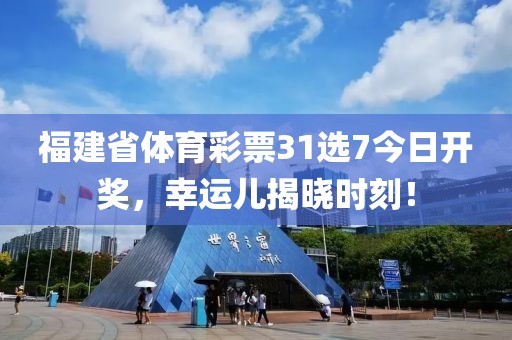 福建省体育彩票31选7今日开奖，幸运儿揭晓时刻！