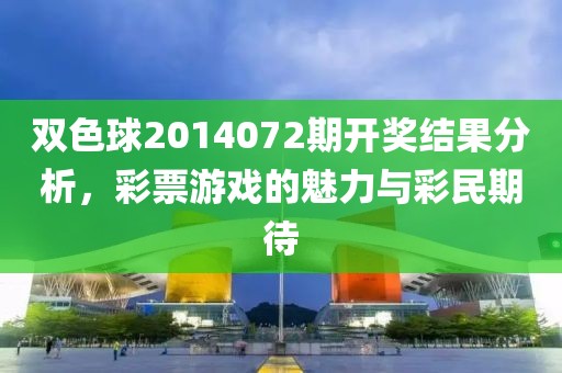 双色球2014072期开奖结果分析，彩票游戏的魅力与彩民期待