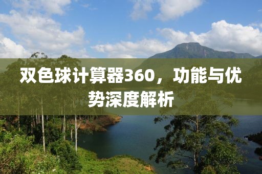 双色球计算器360，功能与优势深度解析