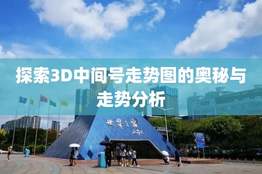 探索3D中间号走势图的奥秘与走势分析