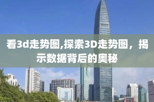 看3d走势图,探索3D走势图，揭示数据背后的奥秘