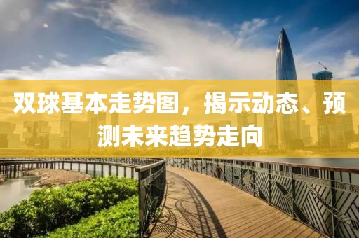 双球基本走势图，揭示动态、预测未来趋势走向